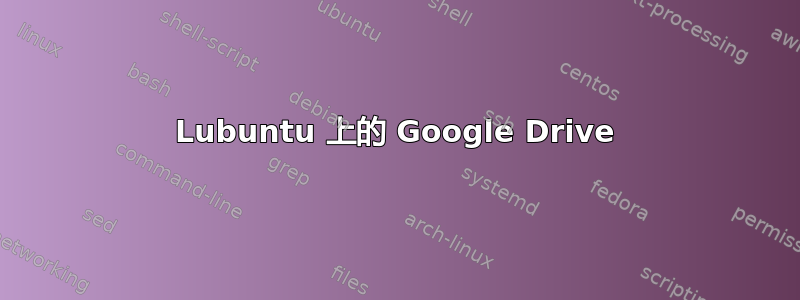 Lubuntu 上的 Google Drive