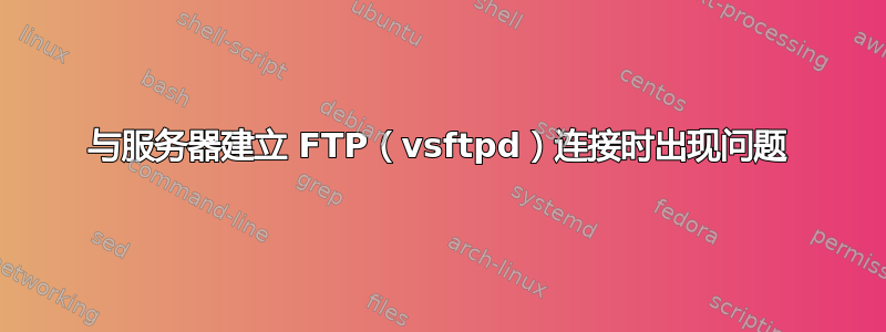 与服务器建立 FTP（vsftpd）连接时出现问题