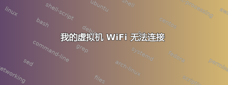 我的虚拟机 WiFi 无法连接