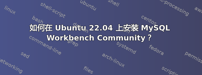 如何在 Ubuntu 22.04 上安装 MySQL Workbench Community？