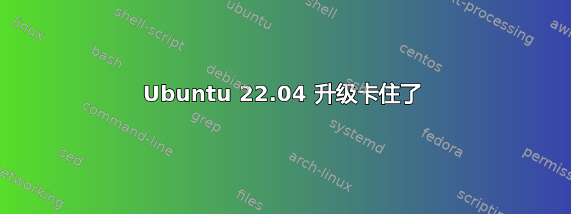 Ubuntu 22.04 升级卡住了