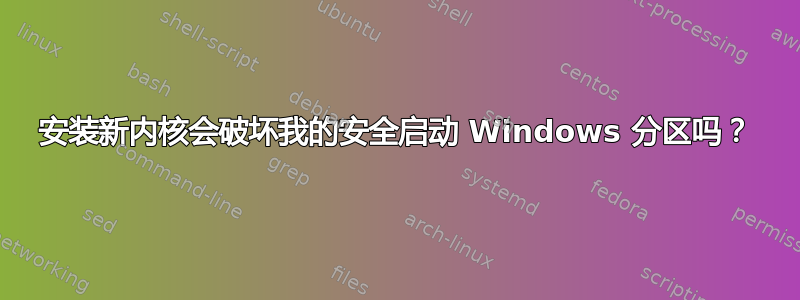 安装新内核会破坏我的安全启动 Windows 分区吗？