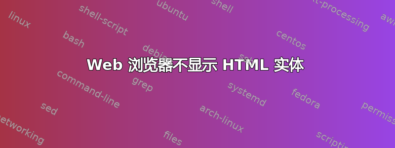 Web 浏览器不显示 HTML 实体