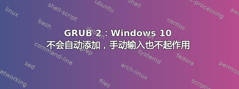 GRUB 2：Windows 10 不会自动添加，手动输入也不起作用