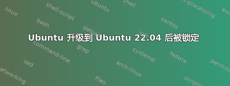 Ubuntu 升级到 Ubuntu 22.04 后被锁定