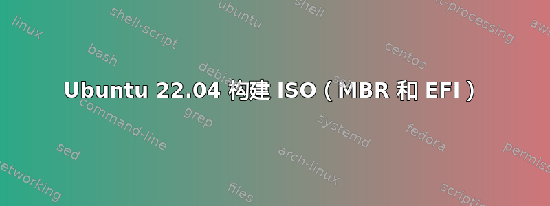 Ubuntu 22.04 构建 ISO（MBR 和 EFI）