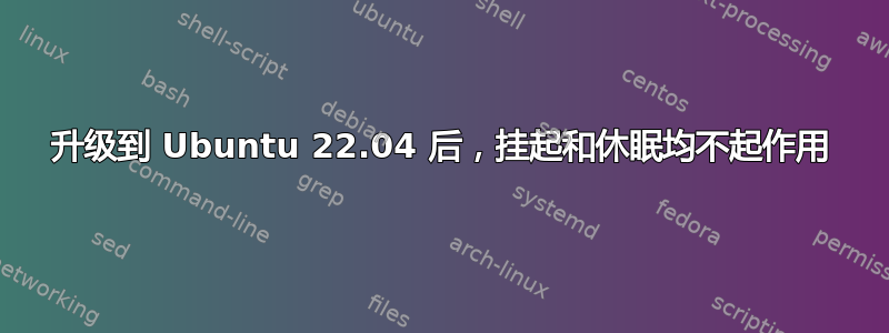 升级到 Ubuntu 22.04 后，挂起和休眠均不起作用