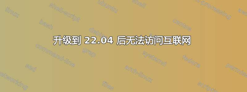 升级到 22.04 后无法访问互联网