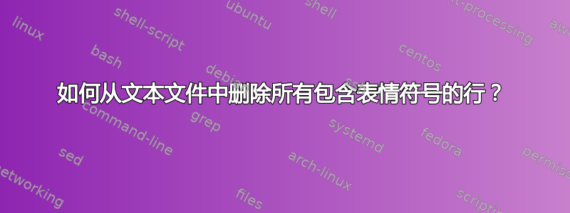 如何从文本文件中删除所有包含表情符号的行？