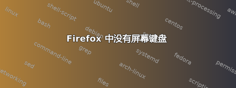 Firefox 中没有屏幕键盘