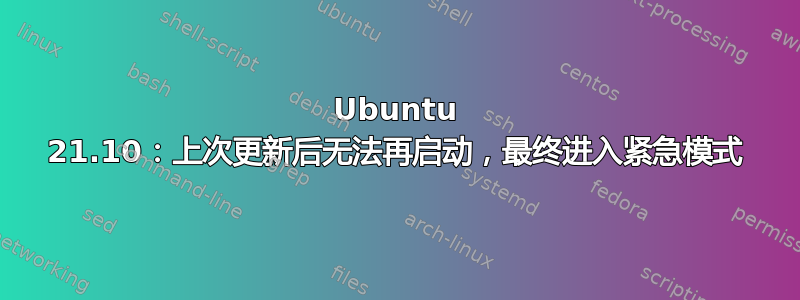 Ubuntu 21.10：上次更新后无法再启动，最终进入紧急模式