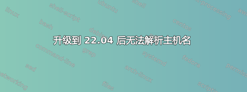 升级到 22.04 后无法解析主机名