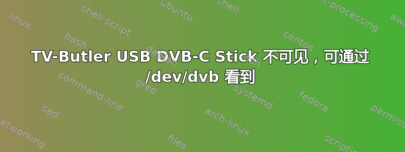 TV-Butler USB DVB-C Stick 不可见，可通过 /dev/dvb 看到