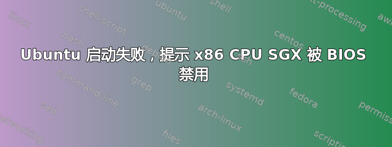 Ubuntu 启动失败，提示 x86 CPU SGX 被 BIOS 禁用