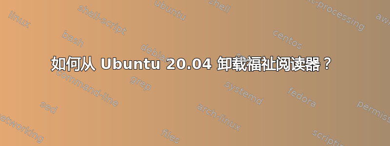 如何从 Ubuntu 20.04 卸载福祉阅读器？