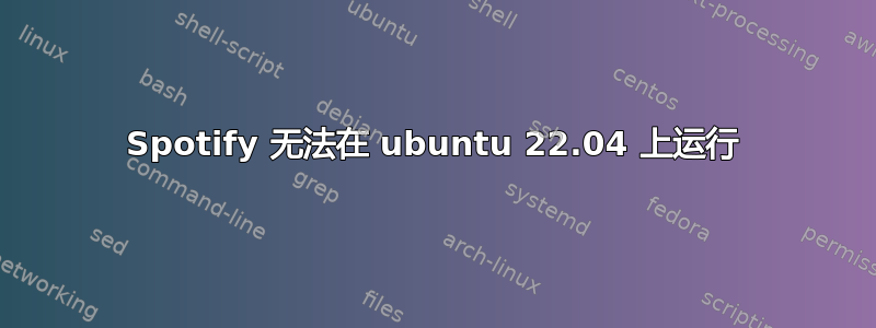 Spotify 无法在 ubuntu 22.04 上运行