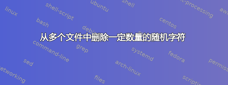 从多个文件中删除一定数量的随机字符