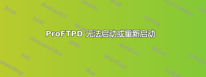 ProFTPD 无法启动或重新启动 