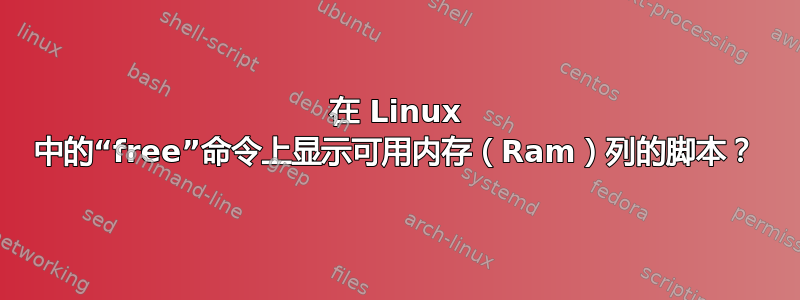 在 Linux 中的“free”命令上显示可用内存（Ram）列的脚本？