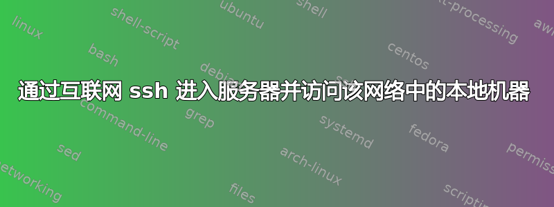 通过互联网 ssh 进入服务器并访问该网络中的本地机器