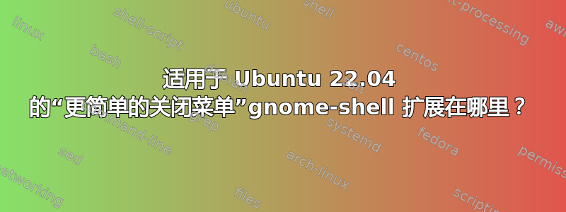 适用于 Ubuntu 22.04 的“更简单的关闭菜单”gnome-shell 扩展在哪里？