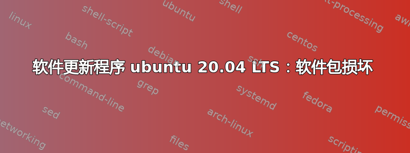 软件更新程序 ubuntu 20.04 LTS：软件包损坏