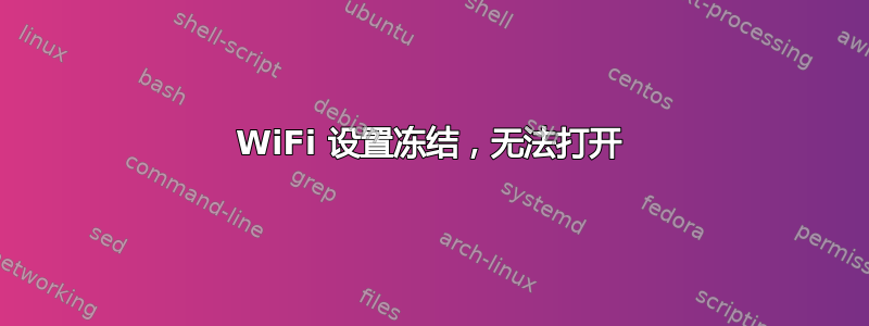 WiFi 设置冻结，无法打开