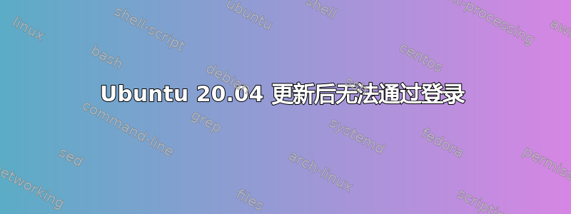 Ubuntu 20.04 更新后无法通过登录