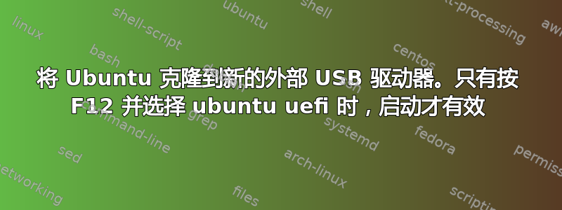 将 Ubuntu 克隆到新的外部 USB 驱动器。只有按 F12 并选择 ubuntu uefi 时，启动才有效