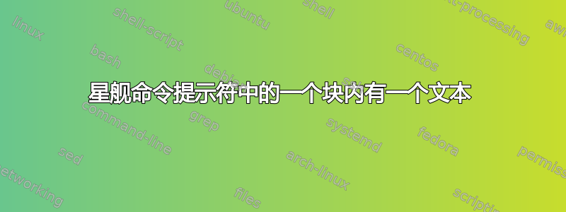 星舰命令提示符中的一个块内有一个文本