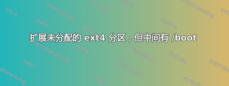 扩展未分配的 ext4 分区，但中间有 /boot