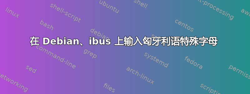 在 Debian、ibus 上输入匈牙利语特殊字母