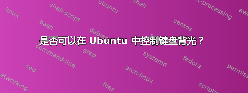 是否可以在 Ubuntu 中控制键盘背光？