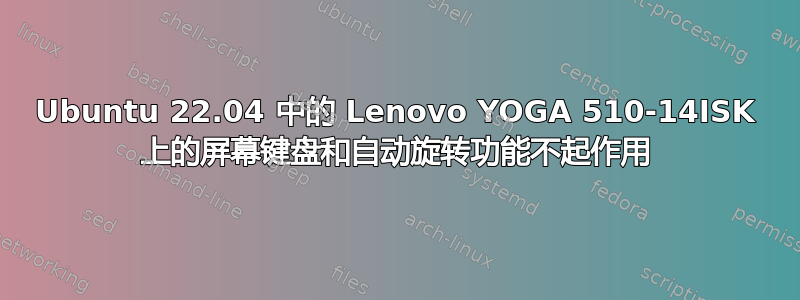 Ubuntu 22.04 中的 Lenovo YOGA 510-14ISK 上的屏幕键盘和自动旋转功能不起作用