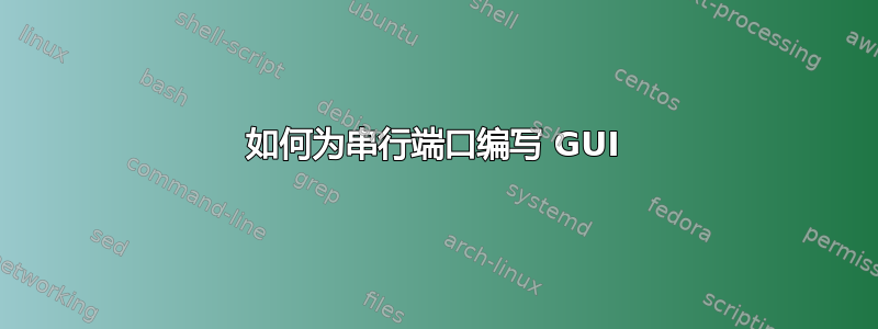 如何为串行端口编写 GUI