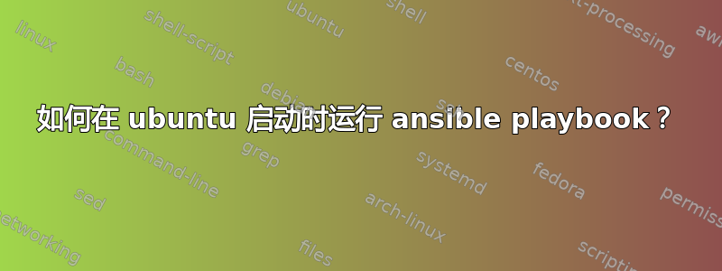 如何在 ubuntu 启动时运行 ansible playbook？