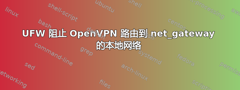 UFW 阻止 OpenVPN 路由到 net_gateway 的本地网络