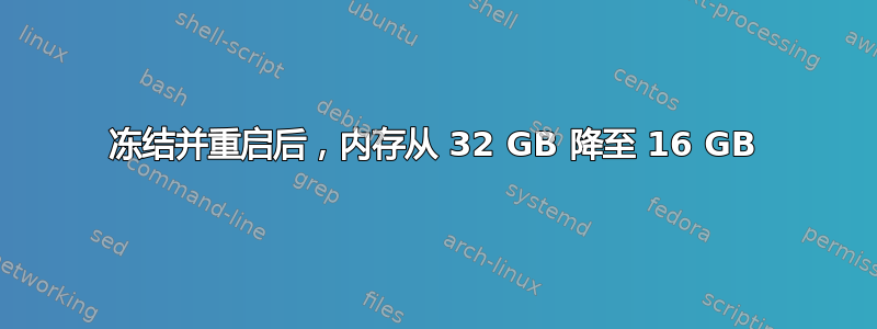 冻结并重启后，内存从 32 GB 降至 16 GB