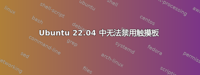 Ubuntu 22.04 中无法禁用触摸板