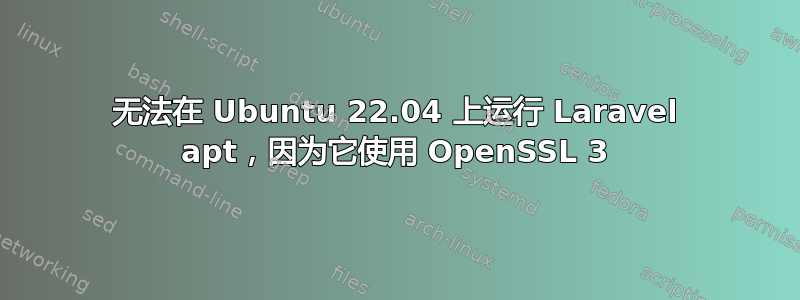 无法在 Ubuntu 22.04 上运行 Laravel apt，因为它使用 OpenSSL 3