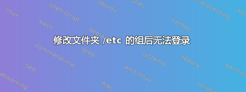 修改文件夹 /etc 的组后无法登录