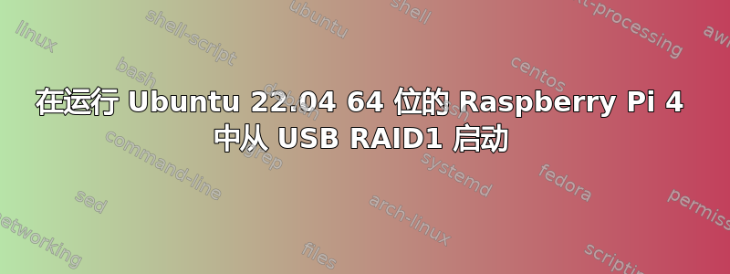 在运行 Ubuntu 22.04 64 位的 Raspberry Pi 4 中从 USB RAID1 启动