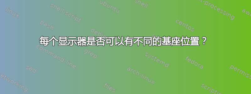 每个显示器是否可以有不同的基座位置？