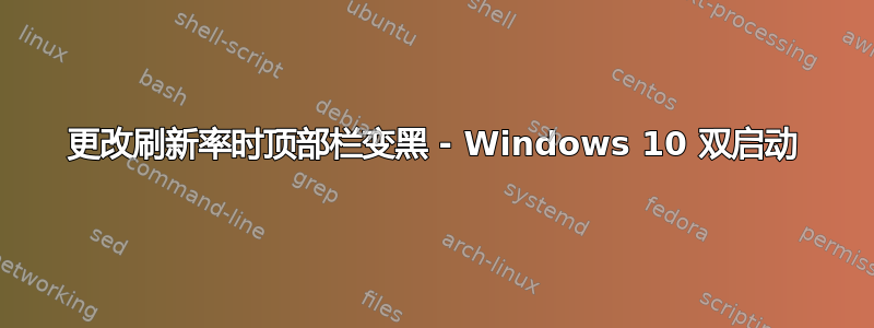 更改刷新率时顶部栏变黑 - Windows 10 双启动