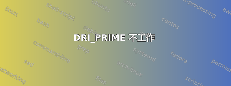 DRI_PRIME 不工作