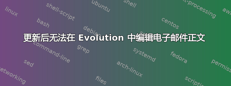 更新后无法在 Evolution 中编辑电子邮件正文