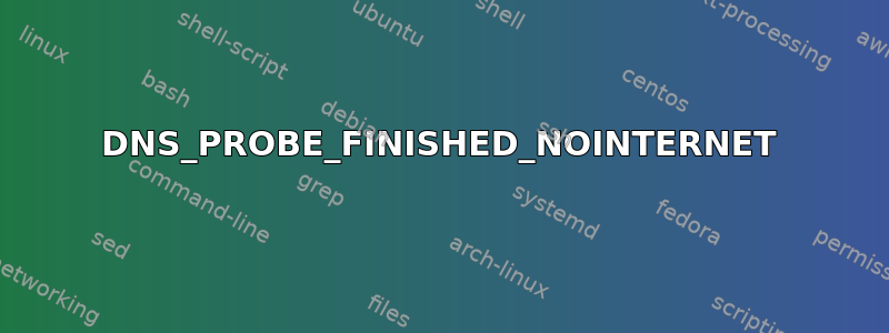 DNS_PROBE_FINISHED_NOINTERNET