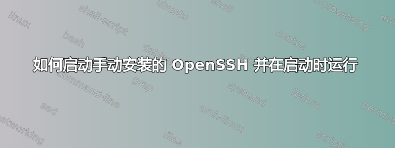 如何启动手动安装的 OpenSSH 并在启动时运行