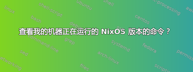 查看我的机器正在运行的 NixOS 版本的命令？