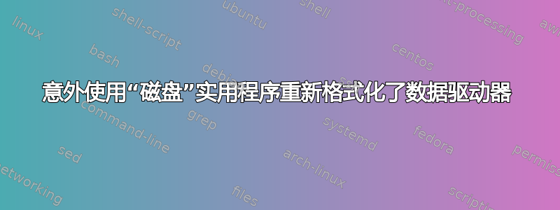 意外使用“磁盘”实用程序重新格式化了数据驱动器